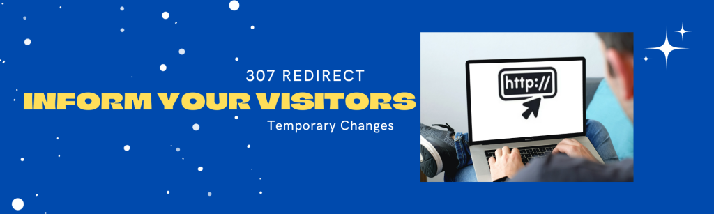 Proper utilization of 307 redirects is necessary if you want to maintain your website regularly.