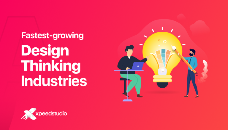 7 Fastest-growing Design Thinking Industries- XpeedStudio