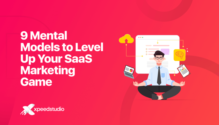 9 Mental Models to Level Up Your SaaS Marketing Game